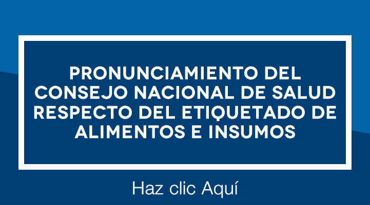 PRONUNCIAMIENTO DEL CONSEJO NACIONAL DE SALUD RESPECTO DEL ETIQUETADO DE ALIMENTOS E INSUMOS